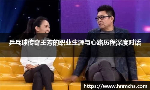 乒乓球传奇王芳的职业生涯与心路历程深度对话