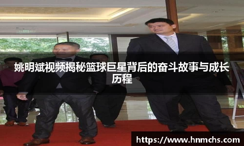 姚明斌视频揭秘篮球巨星背后的奋斗故事与成长历程