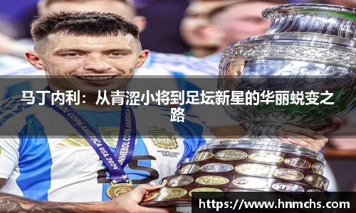 马丁内利：从青涩小将到足坛新星的华丽蜕变之路